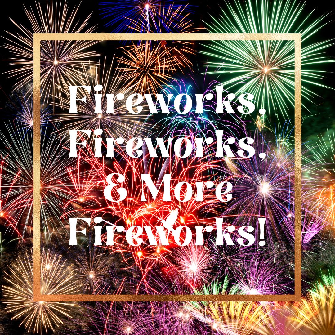 Fireworks, Fireworks, & More Fireworks!